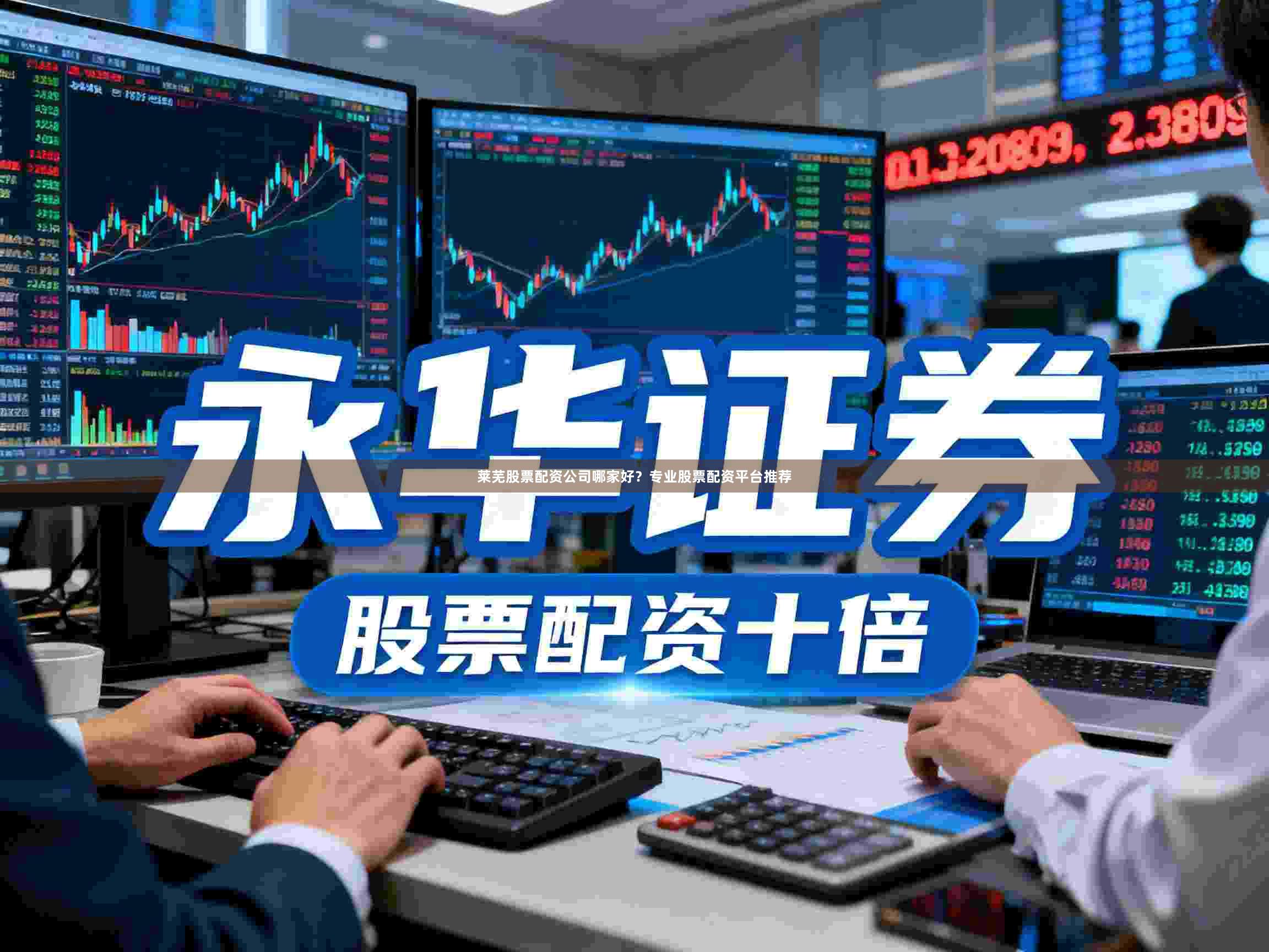 莱芜股票配资公司哪家好？专业股票配资平台推荐