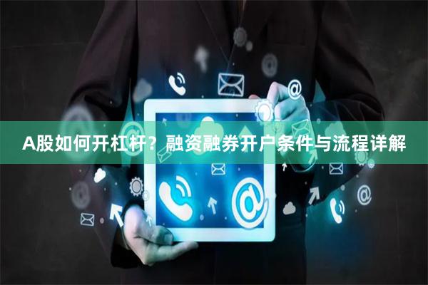 A股如何开杠杆？融资融券开户条件与流程详解