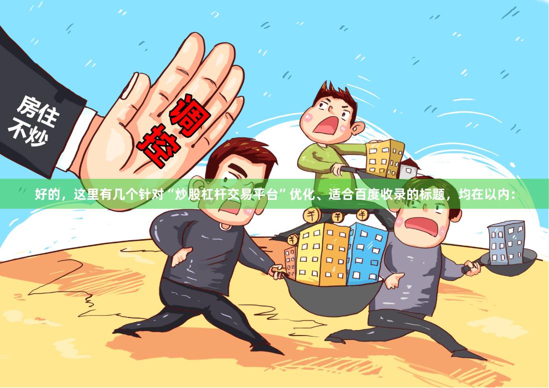 好的，这里有几个针对“炒股杠杆交易平台”优化、适合百度收录的标题，均在以内：